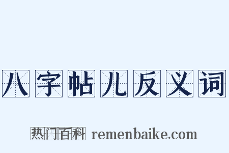 八字帖儿反义词是什么意思的图片